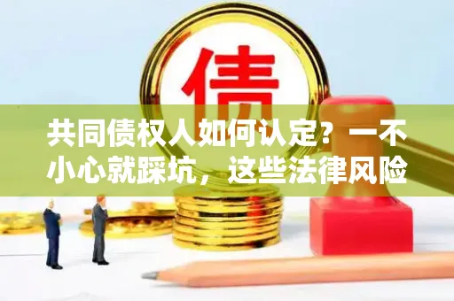 共同债权人如何认定？一不小心就踩坑，这些法律风险你必须知道！